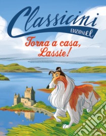 Torna a casa, Lassie!. Classicini. Ediz. a colori libro di Colloredo Sabina