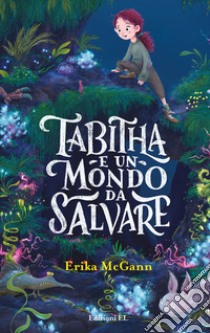 Tabitha e un mondo da salvare. Ediz. illustrata libro di McGann Erika