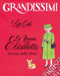 La regina Elisabetta, sovrana della storia. Ediz. a colori libro di Celi Lia