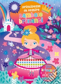 Bambole brillanti. Principesse da vestire. Ediz. a colori libro