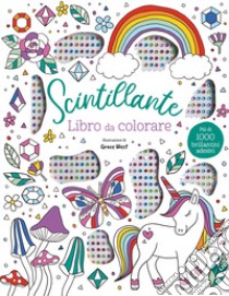 Scintillante. Libro da colorare. Ediz. illustrata. Con brillantini adesivi libro