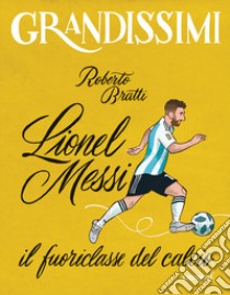 Lionel Messi, il fuoriclasse del calcio. Ediz. a colori libro di Bratti Roberto