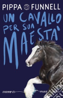 Un cavallo per Sua Maestà. Storie di cavalli. Ediz. illustrata libro di Funnell Pippa