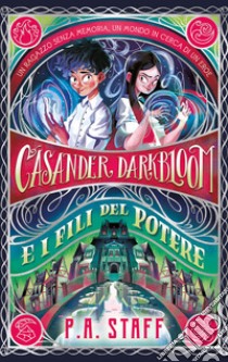 Casander Darkbloom e i fili del potere. Ediz. illustrata libro di Staff P. A.