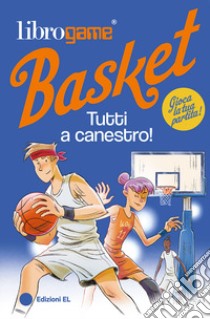 Librogame® Basket. Tutti a canestro! Ediz. illustrata libro di Tebaldi Luca