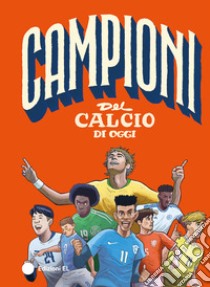 Campioni del calcio di oggi libro di Menozzi Mark