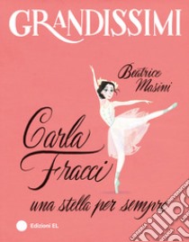 Carla Fracci, una stella per sempre. Ediz. a colori libro di Masini Beatrice