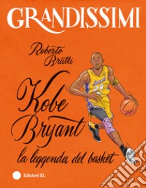 Kobe Bryant, la leggenda del basket. Ediz. a colori libro di Bratti Roberto