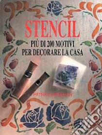 Stencil. Più di 200 motivi per decorare la casa libro di Meehan Patricia