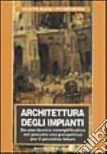 Architettura degli impianti. Da una ricerca esemplificativa nel passato una prospettiva per il prossimo futuro libro di Bearzi Giuseppe - Bearzi Vittorio