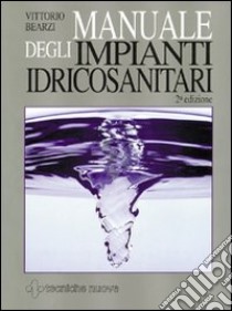 Manuale degli impianti idricosanitari libro di Bearzi Vittorio