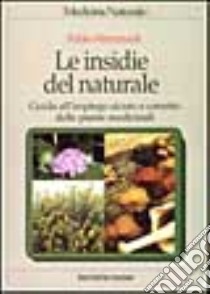 Le insidie del naturale. Guida all'impiego sicuro e corretto delle piante medicinali libro di Firenzuoli Fabio