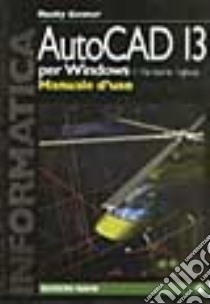 Autocad 13 per Windows. Manuale d'uso. Con floppy disk versione inglese libro di Gesner Rusty