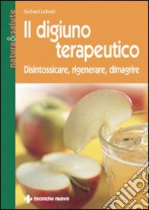 Il digiuno terapeutico. Disintossicare, rigenerare, dimagrire libro di Leibold Gerhard; Rossi E. (cur.)