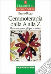 Gemmoterapia dalla A alla Z. Gemme e germogli per la salute libro di Brigo Bruno