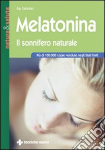 Melatonina. Il sonnifero naturale libro di Sahelian Ray; Rossi E. (cur.)