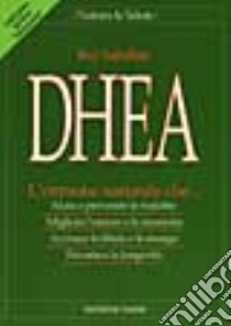 DHEA. L'ormone naturale che... Aiuta a prevenire le malattie, migliora l'umore e la memoria, accresce la libido e le energie, favorisce la longevità libro di Sahelian Ray