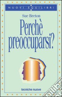 Perché preoccuparsi? libro di Breton Sue