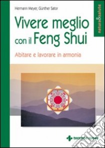 Vivere meglio con il feng shui. Abitare e lavorare in armonia libro di Meyer Hermann; Sator Gunther