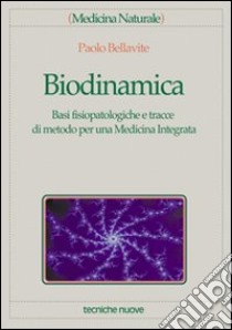 Biodinamica. Basi fisiopatologiche e tracce di metodo per una medicina integrata libro di Bellavite Paolo