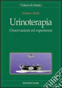 Urinoterapia. Osservazioni ed esperienze libro di Abele Johann