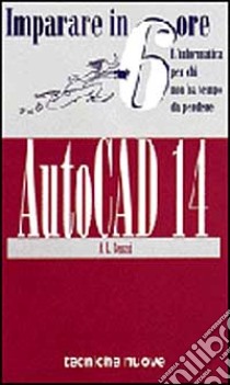 AutoCad 14 in 6 ore libro di Benasi A. L.