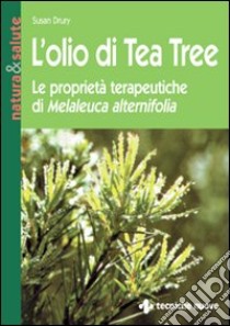 L'olio di tea tree. Le proprietà terapeutiche di Melaleuca alternifolia libro di Drury Susan; Rossi E. (cur.)