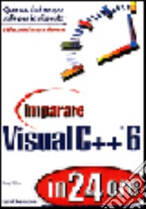 Imparare Visual C++ 6 in 24 ore libro di Williams Mickey