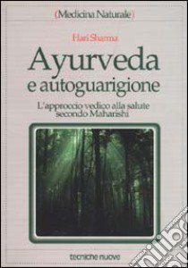 Ayurveda e autoguarigione. L'approccio vedico alla salute secondo Maharishi libro di Sharma Hari