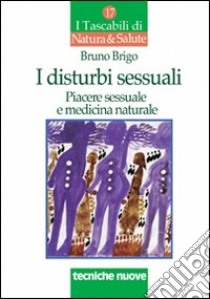 I disturbi sessuali. Piacere sessuale e medicina naturale libro di Brigo Bruno