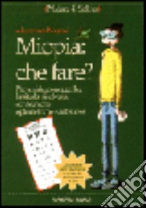 Miopia: che fare? Prevenirla, correggerla, limitarla, risolverla con tecniche optometriche e antistress libro di Mugnai Alessandro