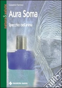 Aura soma. Specchio dell'anima libro di Flammini Galaadriel