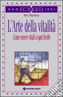 L'arte della vitalità. Come essere vitali a ogni livello libro di Martina Roy