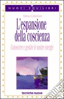 L'espansione della coscienza. Conoscere e gestire le nostre energie libro di Calzolari Silvia