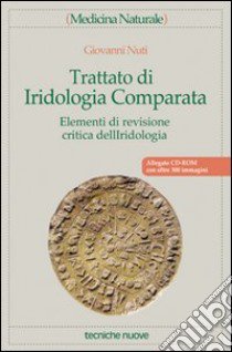 Trattato di iridologia comparata. Elementi di revisione critica dell'iridologia. Con CD-ROM libro di Nuti Giovanni