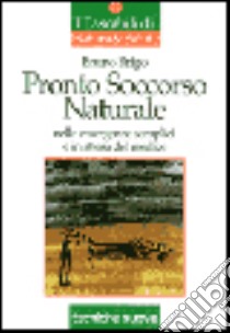 Pronto soccorso naturale nelle emergenze semplici e in attesa del medico libro di Brigo Bruno