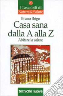 Casa sana dalla A alla Z. Abitare la salute libro di Brigo Bruno