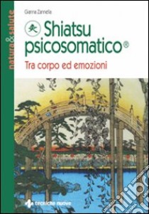 Shiatsu psicosomatico. Tra corpo ed emozioni libro di Zannella Gianna