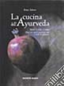 La cucina dell'ayurveda. Nutrire il corpo e l'anima. Oltre 200 ricette nutrienti, sane e facili da preparare libro di Schrott Ernst