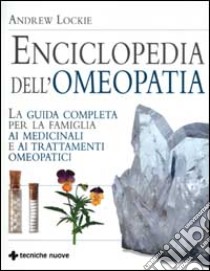 Enciclopedia dell'omeopatia. La guida completa per la famiglia ai medicinali e ai trattamenti omeopatici libro di Lockie Andrew