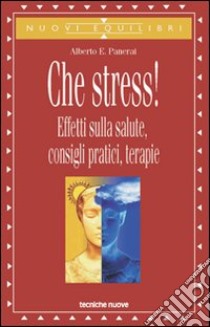 Che stress! Effetti sulla salute, consigli pratici, terapie libro di Panerai Alberto