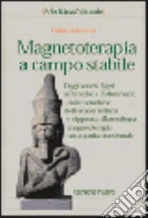 Magnetoterapia a campo stabile. Dagli antichi egizi a Paracelso e Hahnemann. Dalle metodiche della scuola indiana e nipponica alla moderna magnetoterapia libro di Ambrosi Fabio