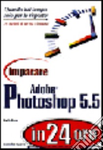 Imparare Adobe Photoshop 5.5 in 24 ore libro di Rose Carla