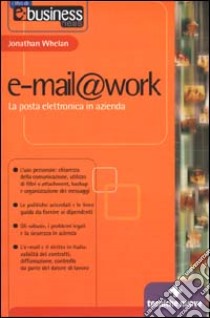 E-mail@work. La posta elettronica in azienda libro di Whelan Jonathan