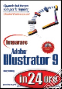 Imparare Adobe Illustrator 9 in 24 ore. Con CD-ROM libro di Golding Mordy