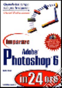 Imparare Adobe Photoshop 6 in 24 ore. Con CD-ROM libro di Rose Carla