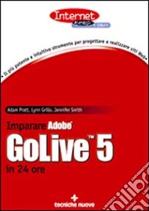 Imparare Adobe GoLive in 24 ore libro di Pratt Adam - Grillo Lynn - Smith Jennifer