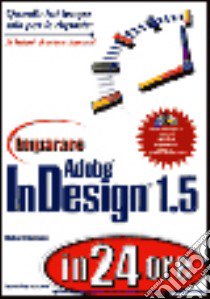 Imparare Adobe Indesign 1.5 in 24 ore. Con CD-ROM libro di Romano Richard