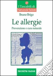 Le allergie. Prevenzione e cura naturale libro di Brigo Bruno