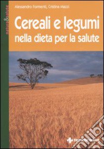 Cereali e legumi nella dieta per la salute libro di Formenti Alessandro - Mazzi Cristina